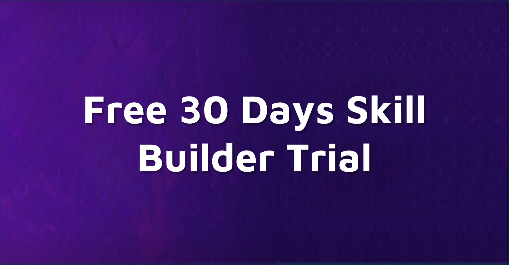 Free 30 Days Skill Builder Trial